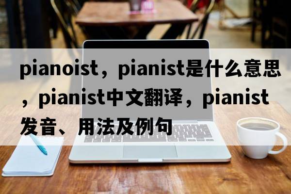 pianoist，pianist是什么意思，pianist中文翻譯，pianist發(fā)音、用法及例句