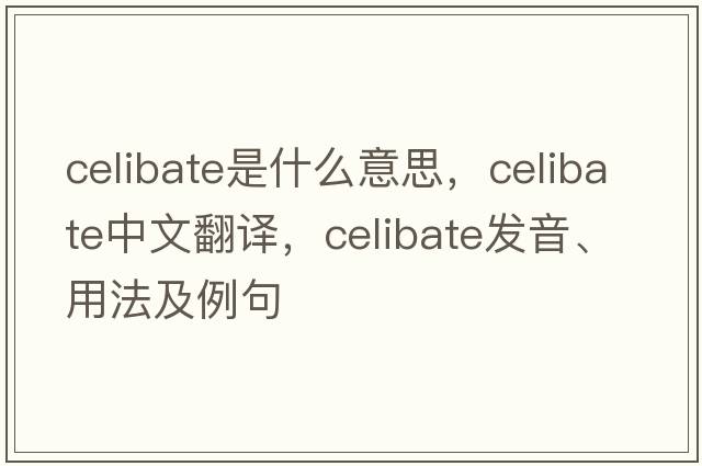 celibate是什么意思，celibate中文翻譯，celibate發(fā)音、用法及例句