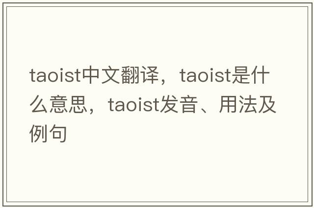 Taoist中文翻譯，Taoist是什么意思，Taoist發(fā)音、用法及例句