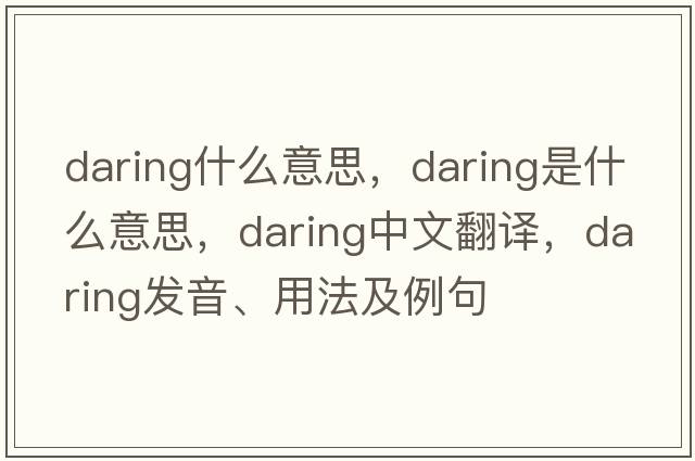 daring什么意思，daring是什么意思，daring中文翻譯，daring發(fā)音、用法及例句