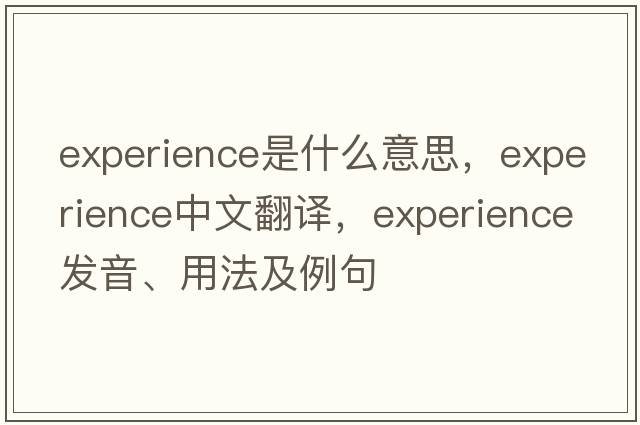 experience是什么意思，experience中文翻譯，experience發(fā)音、用法及例句