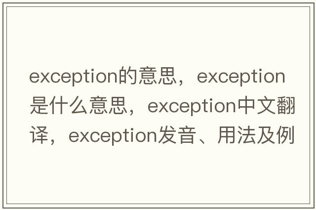 exception的意思，exception是什么意思，exception中文翻譯，exception發(fā)音、用法及例句