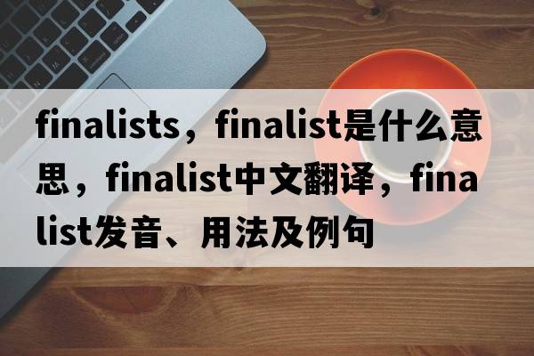 finalists，finalist是什么意思，finalist中文翻譯，finalist發(fā)音、用法及例句