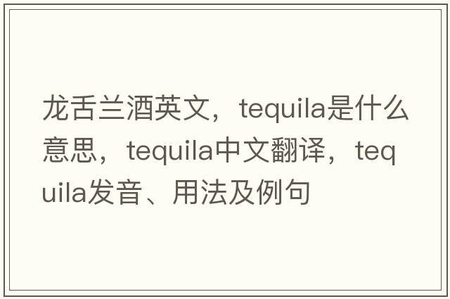 龍舌蘭酒英文，tequila是什么意思，tequila中文翻譯，tequila發(fā)音、用法及例句