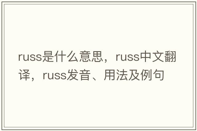 russ是什么意思，russ中文翻譯，russ發(fā)音、用法及例句