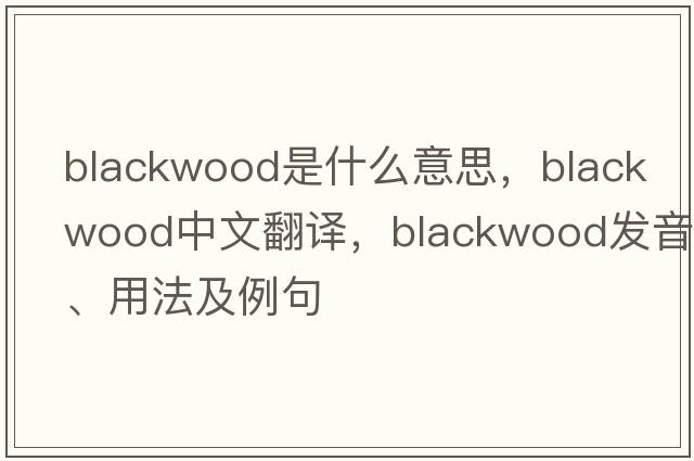 blackwood是什么意思，blackwood中文翻譯，blackwood發(fā)音、用法及例句