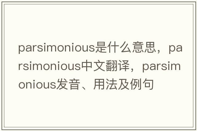 parsimonious是什么意思，parsimonious中文翻譯，parsimonious發(fā)音、用法及例句