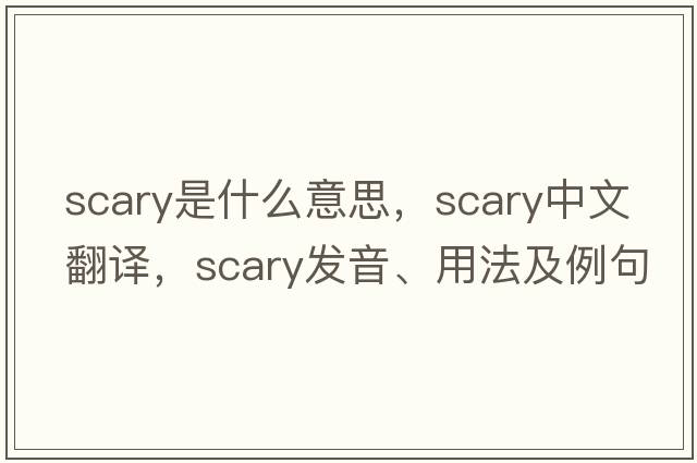 scary是什么意思，scary中文翻譯，scary發(fā)音、用法及例句