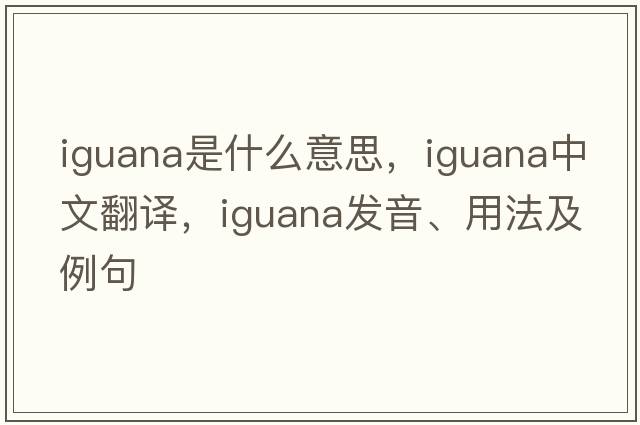 iguana是什么意思，iguana中文翻譯，iguana發(fā)音、用法及例句