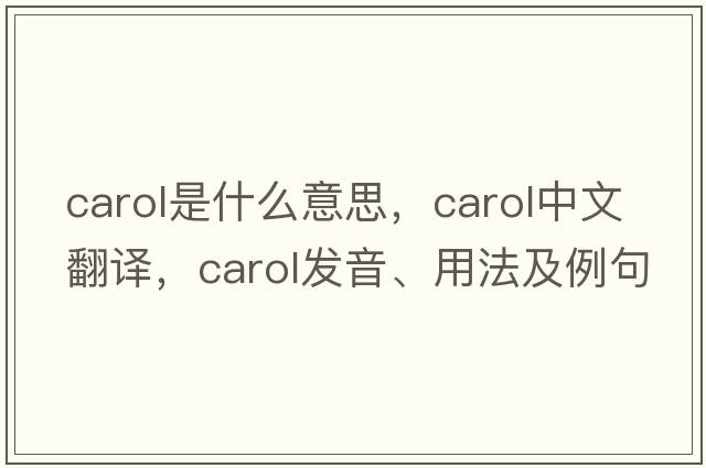 carol是什么意思，carol中文翻譯，carol發(fā)音、用法及例句