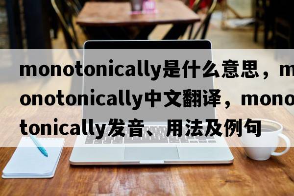 monotonically是什么意思，monotonically中文翻譯，monotonically發(fā)音、用法及例句