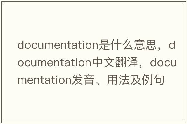 documentation是什么意思，documentation中文翻譯，documentation發(fā)音、用法及例句