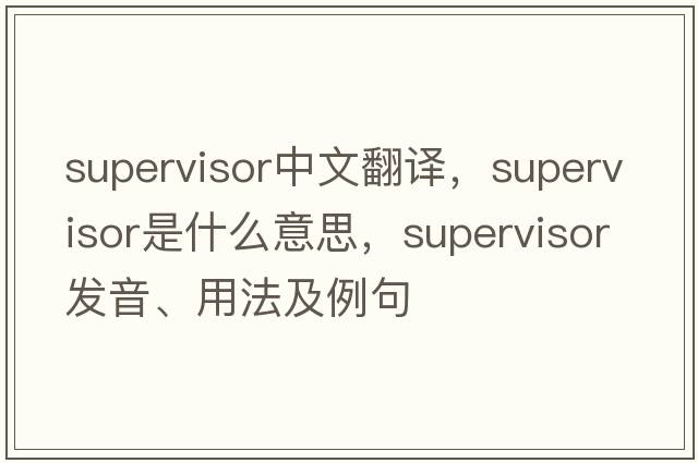 supervisor中文翻譯，supervisor是什么意思，supervisor發(fā)音、用法及例句