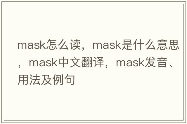 mask怎么讀，mask是什么意思，mask中文翻譯，mask發(fā)音、用法及例句