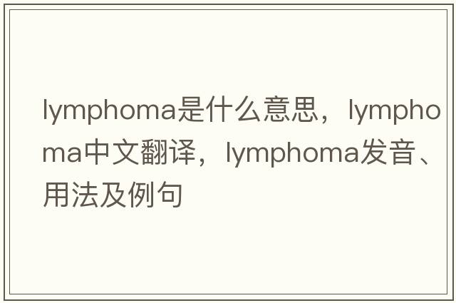 lymphoma是什么意思，lymphoma中文翻譯，lymphoma發(fā)音、用法及例句
