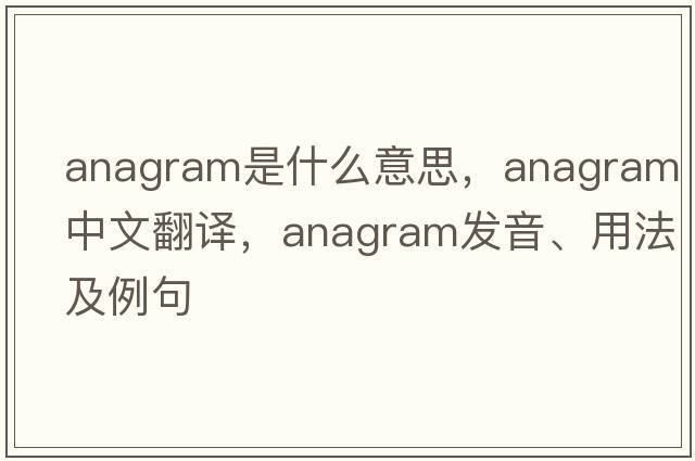 anagram是什么意思，anagram中文翻譯，anagram發(fā)音、用法及例句