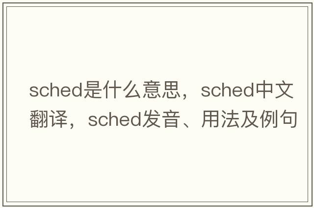 sched是什么意思，sched中文翻譯，sched發(fā)音、用法及例句