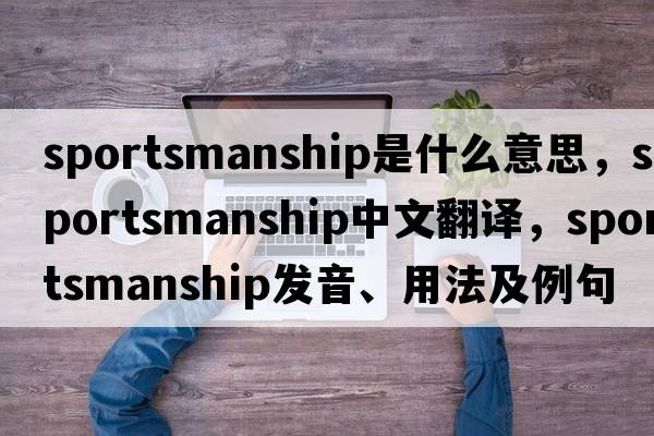 sportsmanship是什么意思，sportsmanship中文翻譯，sportsmanship發(fā)音、用法及例句