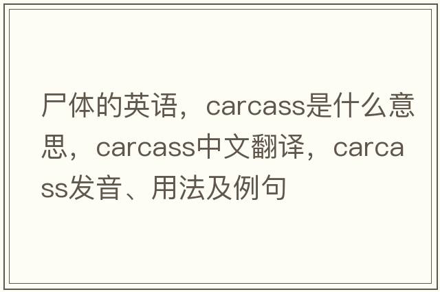 尸體的英語，carcass是什么意思，carcass中文翻譯，carcass發(fā)音、用法及例句