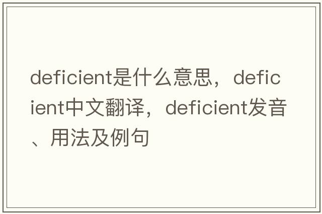 deficient是什么意思，deficient中文翻譯，deficient發(fā)音、用法及例句