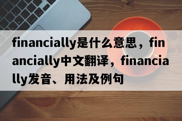 financially是什么意思，financially中文翻譯，financially發(fā)音、用法及例句