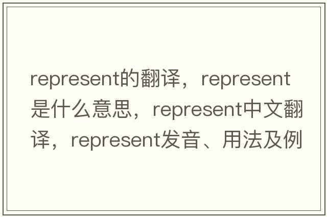 represent的翻譯，represent是什么意思，represent中文翻譯，represent發(fā)音、用法及例句