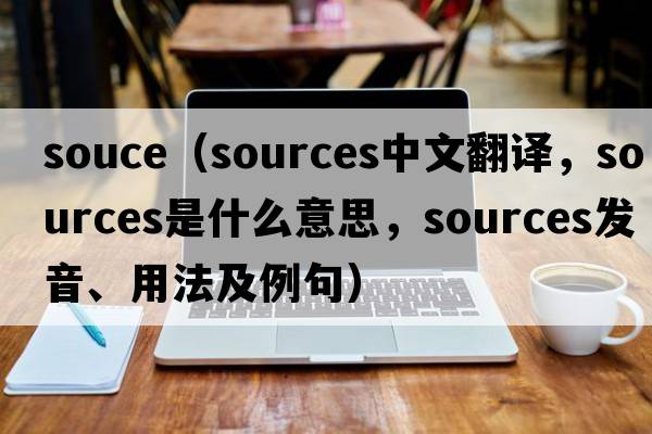 souce（sources中文翻譯，sources是什么意思，sources發(fā)音、用法及例句）