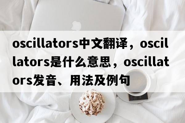 oscillators中文翻譯，oscillators是什么意思，oscillators發(fā)音、用法及例句