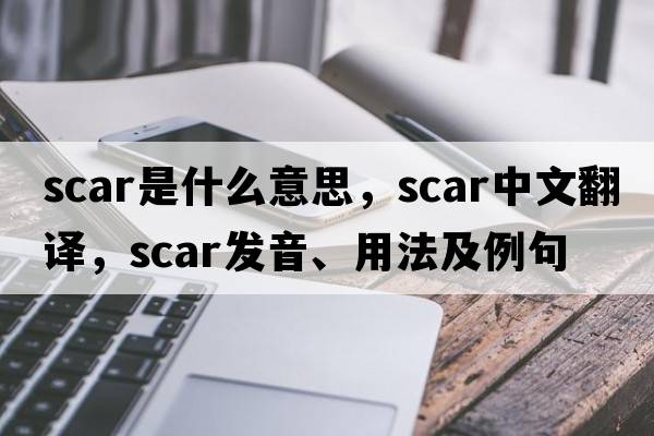 scar是什么意思，scar中文翻譯，scar發(fā)音、用法及例句