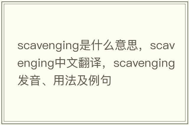 scavenging是什么意思，scavenging中文翻譯，scavenging發(fā)音、用法及例句