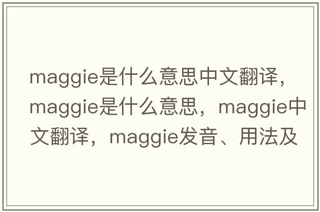 maggie是什么意思中文翻譯，Maggie是什么意思，Maggie中文翻譯，Maggie發(fā)音、用法及例句