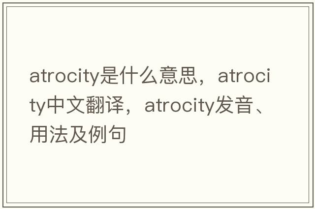 atrocity是什么意思，atrocity中文翻譯，atrocity發(fā)音、用法及例句
