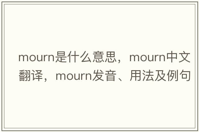 mourn是什么意思，mourn中文翻譯，mourn發(fā)音、用法及例句