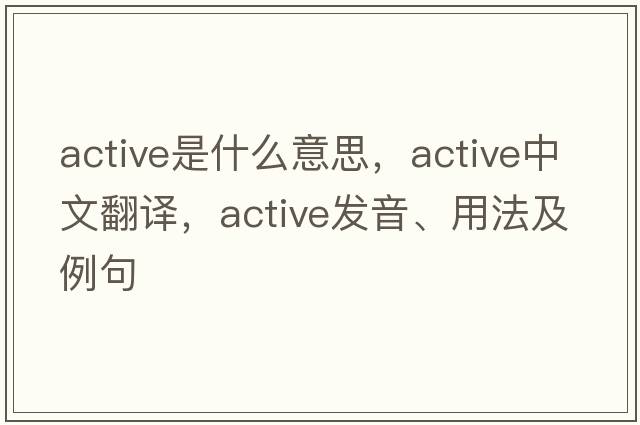 active是什么意思，active中文翻譯，active發(fā)音、用法及例句