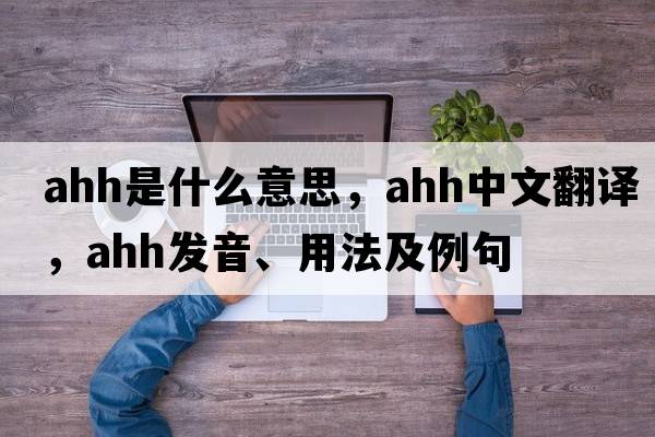ahh是什么意思，ahh中文翻譯，ahh發(fā)音、用法及例句
