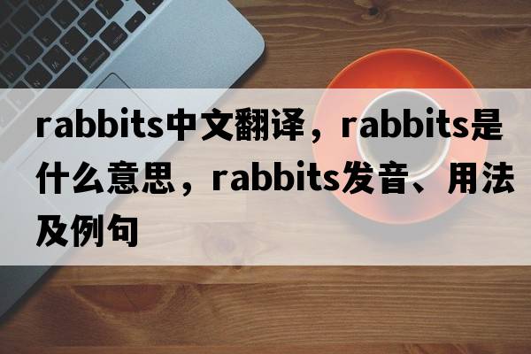 rabbits中文翻譯，rabbits是什么意思，rabbits發(fā)音、用法及例句