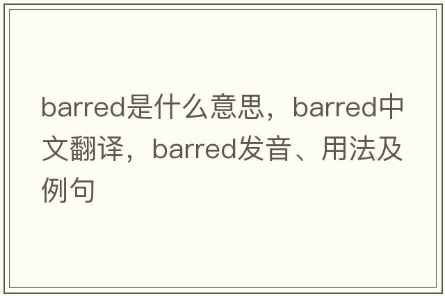 barred是什么意思，barred中文翻譯，barred發(fā)音、用法及例句