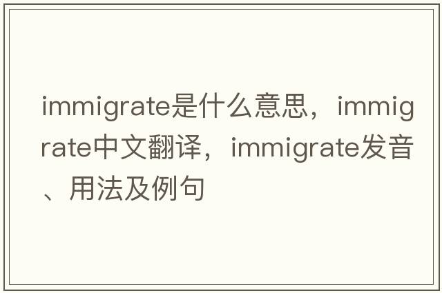 immigrate是什么意思，immigrate中文翻譯，immigrate發(fā)音、用法及例句