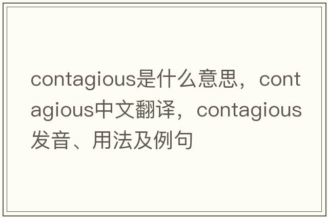 contagious是什么意思，contagious中文翻譯，contagious發(fā)音、用法及例句