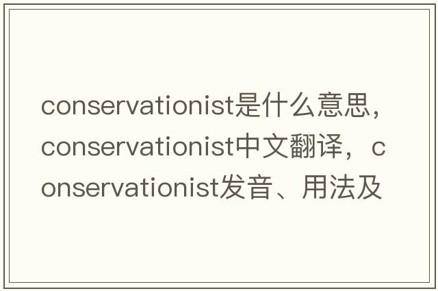 conservationist是什么意思，conservationist中文翻譯，conservationist發(fā)音、用法及例句