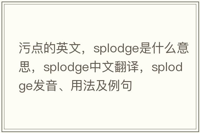 污點(diǎn)的英文，splodge是什么意思，splodge中文翻譯，splodge發(fā)音、用法及例句