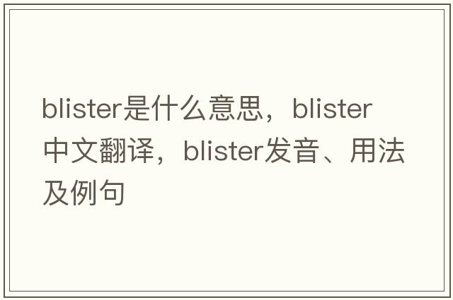 blister是什么意思，blister中文翻譯，blister發(fā)音、用法及例句