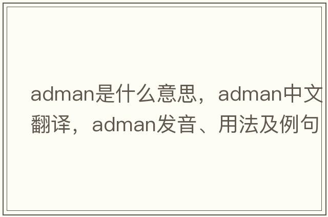 adman是什么意思，adman中文翻譯，adman發(fā)音、用法及例句