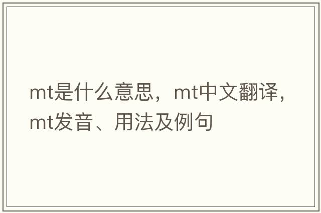 Mt是什么意思，Mt中文翻譯，Mt發(fā)音、用法及例句