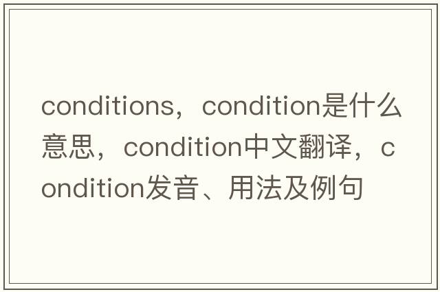 conditions，condition是什么意思，condition中文翻譯，condition發(fā)音、用法及例句