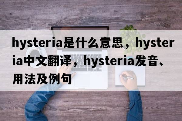 hysteria是什么意思，hysteria中文翻譯，hysteria發(fā)音、用法及例句
