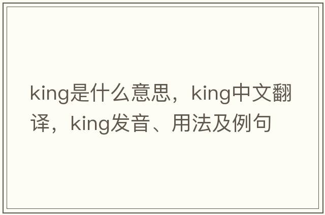 king是什么意思，king中文翻譯，king發(fā)音、用法及例句