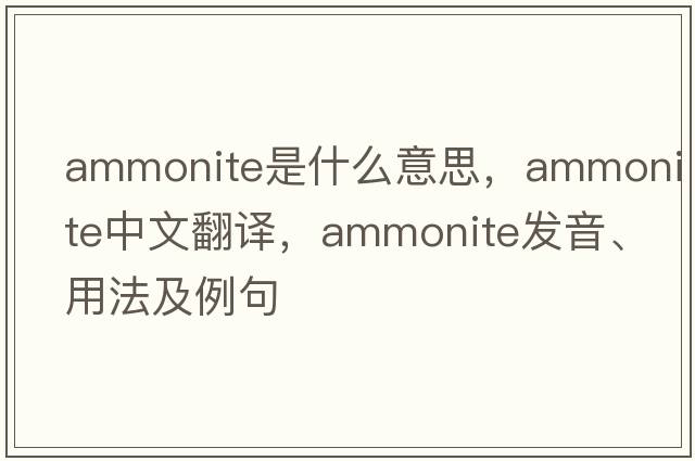 ammonite是什么意思，ammonite中文翻譯，ammonite發(fā)音、用法及例句