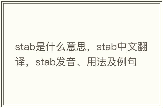 stab是什么意思，stab中文翻譯，stab發(fā)音、用法及例句