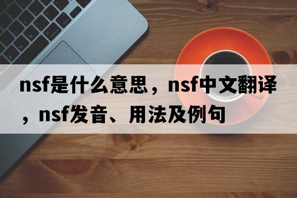 NSF是什么意思，NSF中文翻譯，NSF發(fā)音、用法及例句